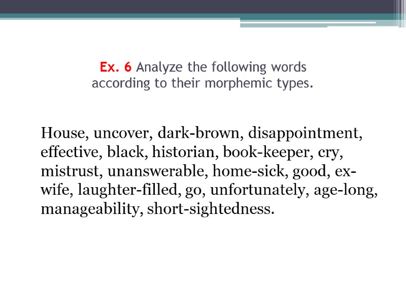 Ex. 6 Analyze the following words  according to their morphemic types.  